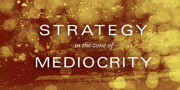 1351529714strategyinthezoneofmediocrity.jpg