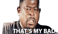 thats-my-bad-sorry-about-that.gif