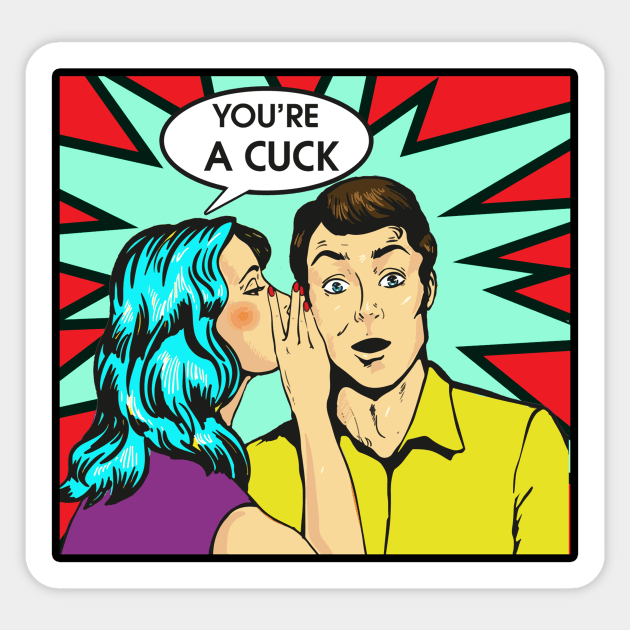 YOU'RE A CUCK - Cucked - Sticker | TeePublic